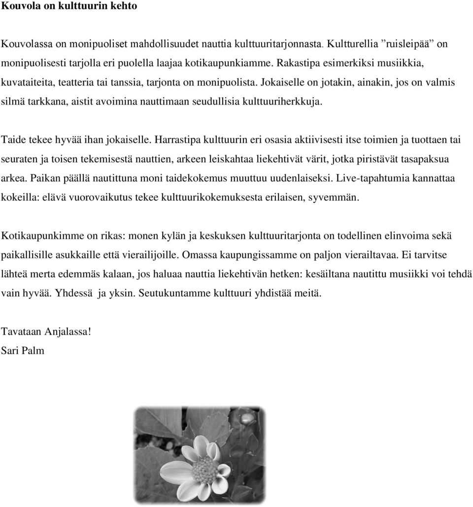 Jokaiselle on jotakin, ainakin, jos on valmis silmä tarkkana, aistit avoimina nauttimaan seudullisia kulttuuriherkkuja. Taide tekee hyvää ihan jokaiselle.