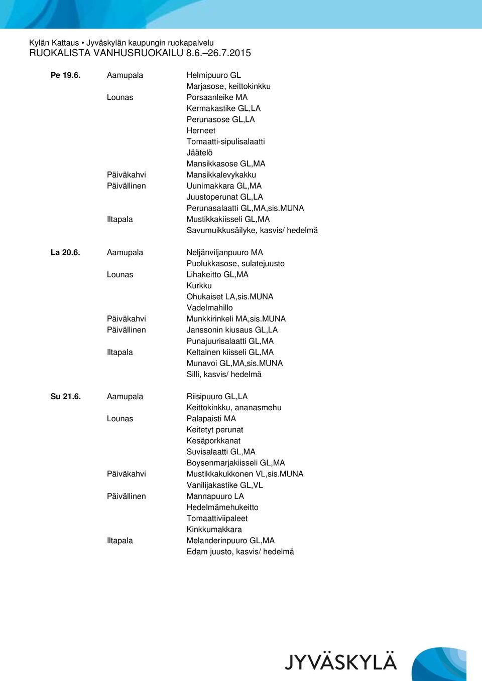 Perunasalaatti GL,MA,sis.MUNA Mustikkakiisseli GL,MA Savumuikkusäilyke, kasvis/ hedelmä La 20.6. Aamupala Neljänviljanpuuro MA Puolukkasose, sulatejuusto Lihakeitto GL,MA Ohukaiset LA,sis.