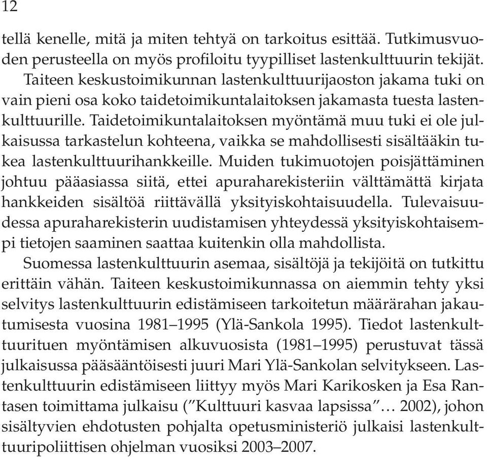 Taidetoimikuntalaitoksen myöntämä muu tuki ei ole julkaisussa tarkastelun kohteena, vaikka se mahdollisesti sisältääkin tukea lastenkulttuurihankkeille.