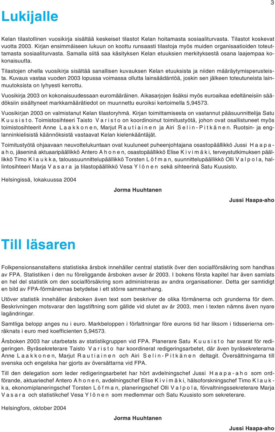 Samalla siitä saa käsityksen Kelan etuuksien merkityksestä osana laajempaa kokonaisuutta. Tilastojen ohella vuosikirja sisältää sanallisen kuvauksen Kelan etuuksista ja niiden määräytymisperusteista.