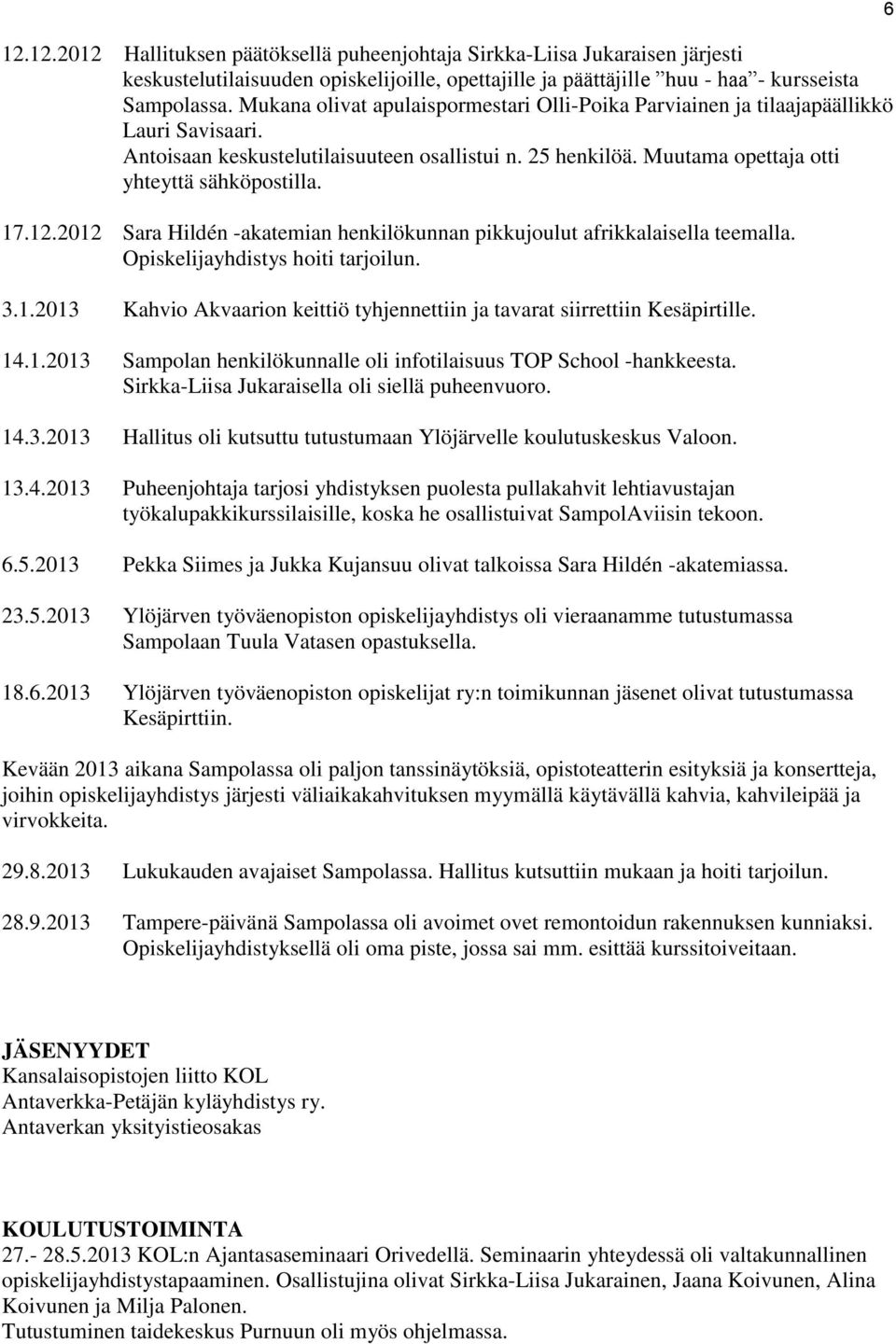 12.2012 Sara Hildén -akatemian henkilökunnan pikkujoulut afrikkalaisella teemalla. Opiskelijayhdistys hoiti tarjoilun. 3.1.2013 Kahvio Akvaarion keittiö tyhjennettiin ja tavarat siirrettiin Kesäpirtille.