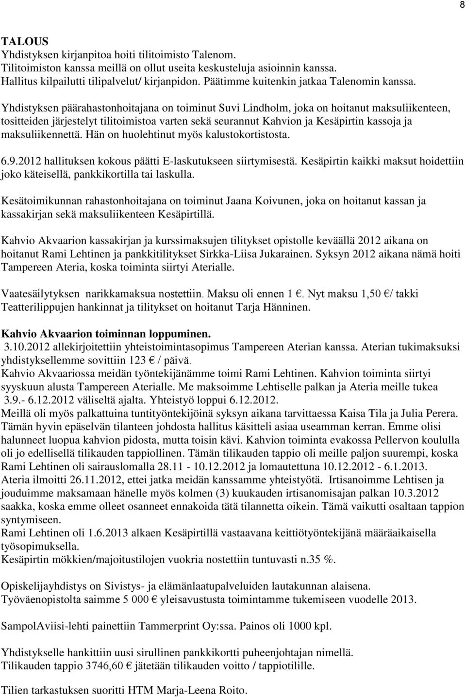 Yhdistyksen päärahastonhoitajana on toiminut Suvi Lindholm, joka on hoitanut maksuliikenteen, tositteiden järjestelyt tilitoimistoa varten sekä seurannut Kahvion ja Kesäpirtin kassoja ja