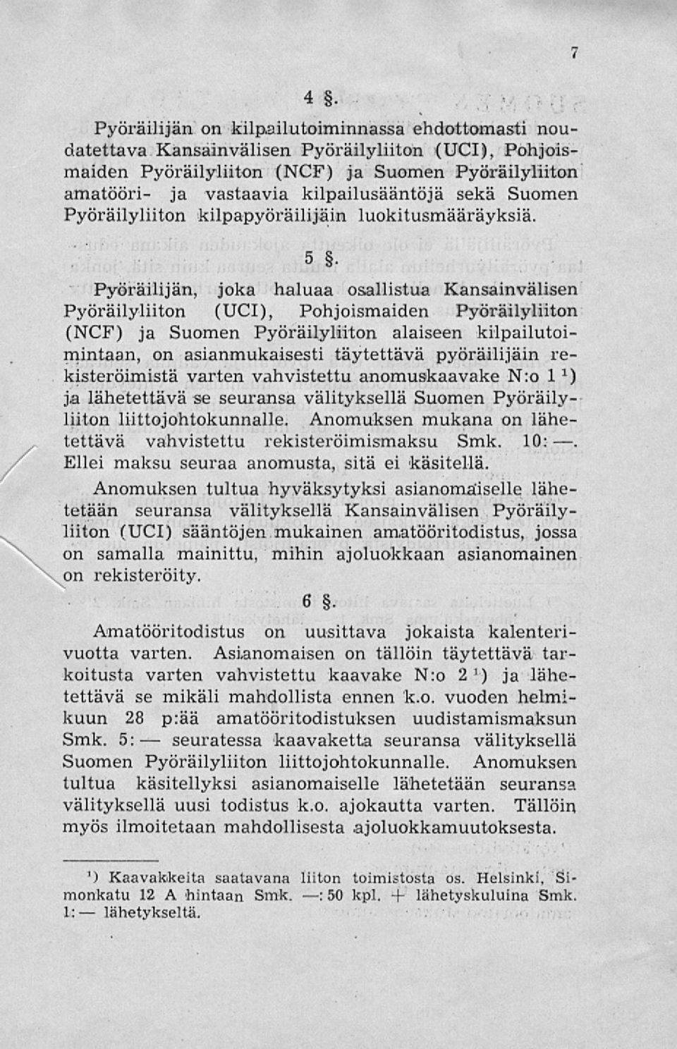 Pyöräilijän, joka haluaa osallistua Kansainvälisen Pyöräilyliiton (UCI), Pohjoismaiden Pyöräilyliiton (NCF) ja Suomen Pyöräilyliiton alaiseen kilpailutoimintaan, on asianmukaisesti täytettävä