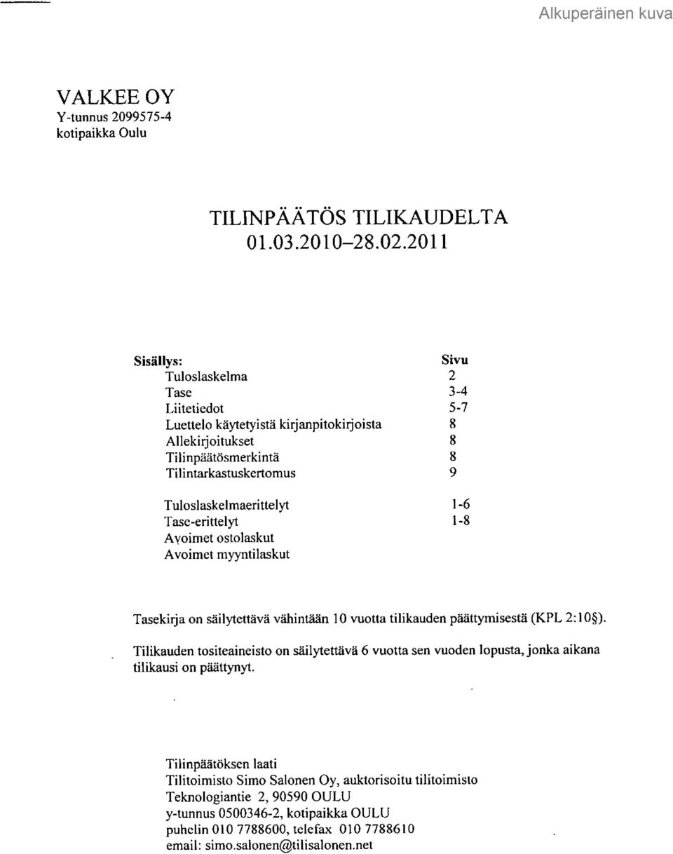 Tuloslaskelmaerittelyt 1-6 Tase-erittelyt 1-8 Avoimet ostolaskut Avoimet myyntilaskut Tasekirja on säilytettävä vähintään 10 vuotta tilikauden päättymisestä (KPL 2:10 ).