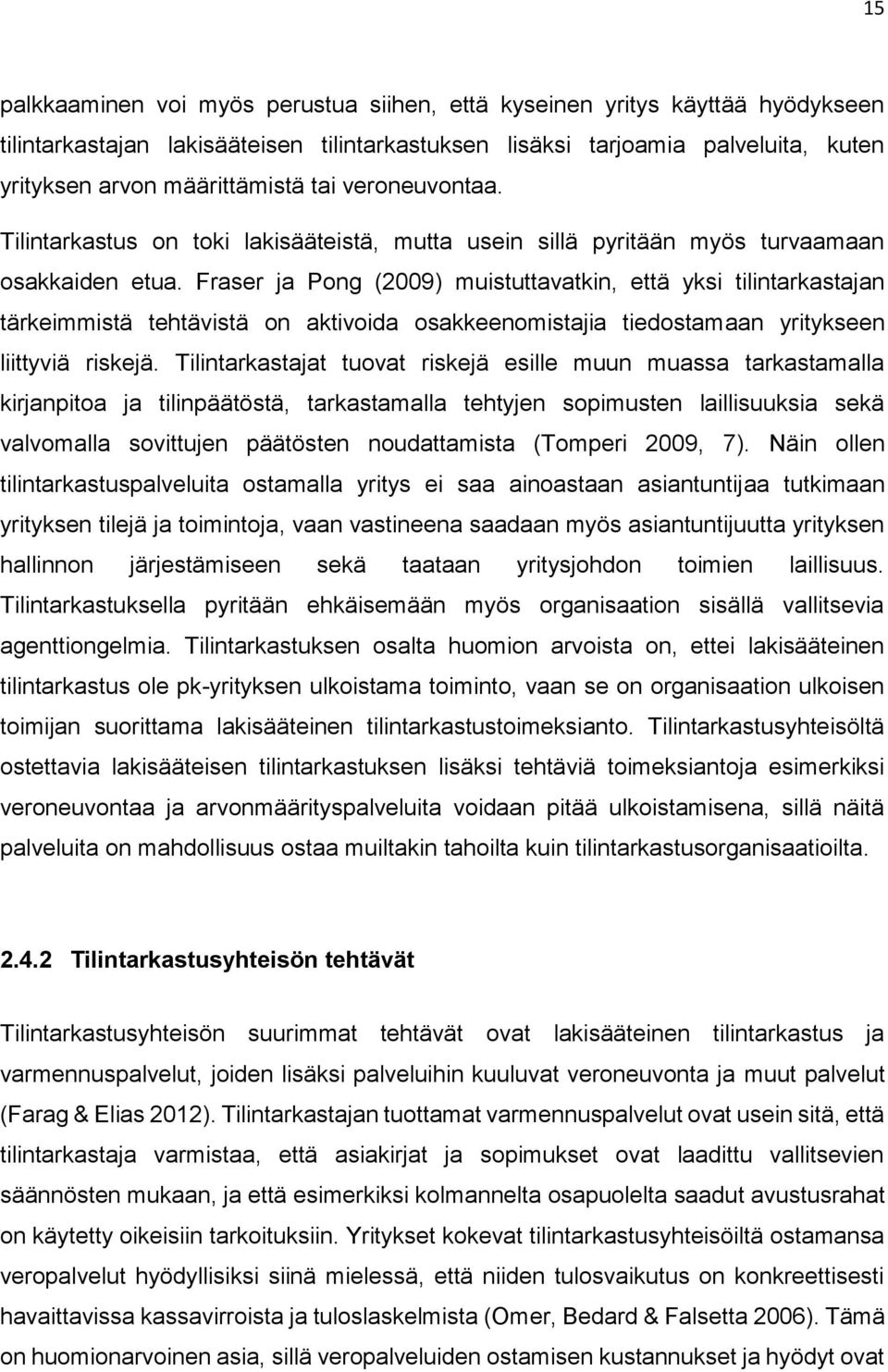 Fraser ja Pong (2009) muistuttavatkin, että yksi tilintarkastajan tärkeimmistä tehtävistä on aktivoida osakkeenomistajia tiedostamaan yritykseen liittyviä riskejä.