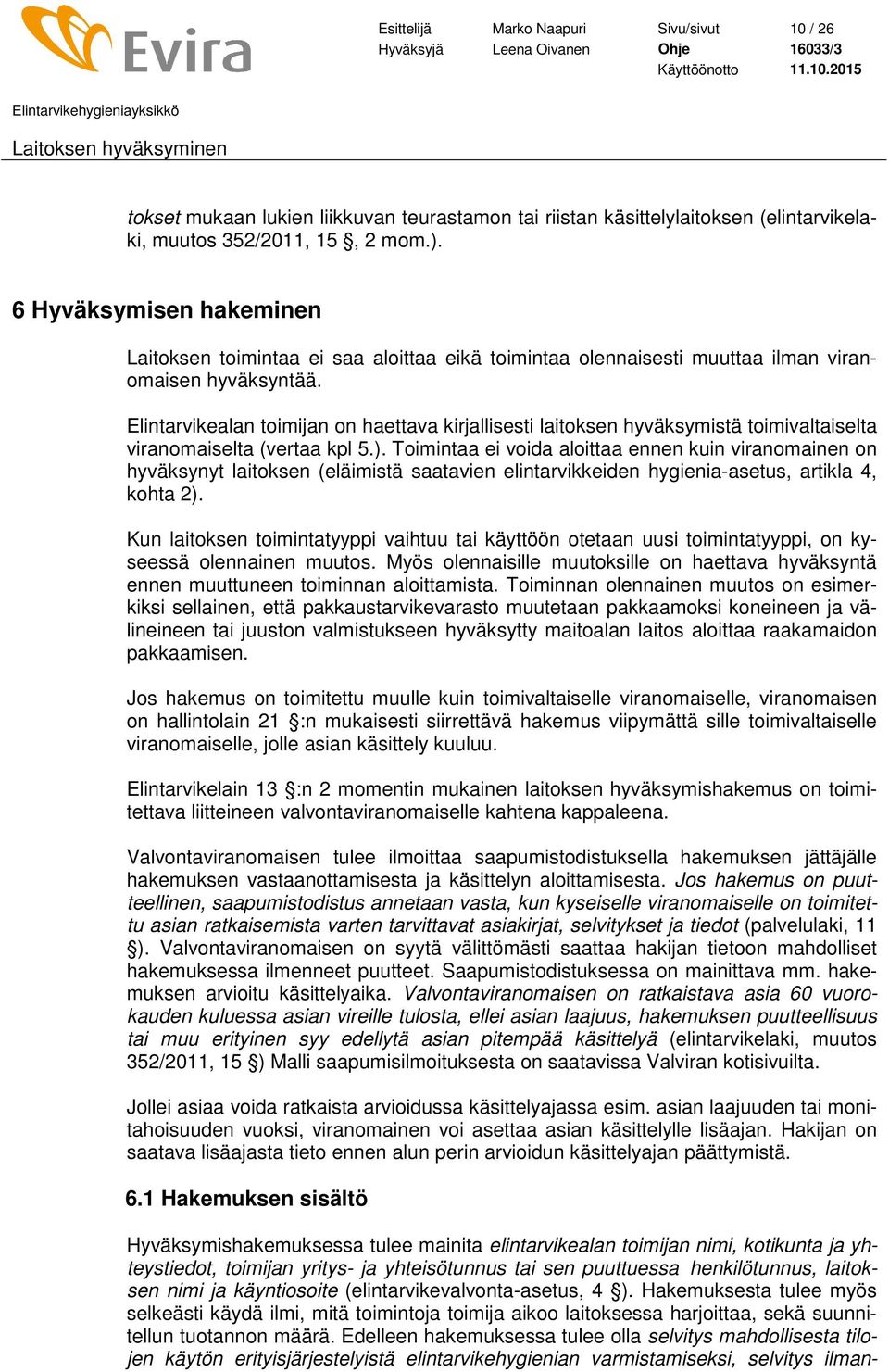 Elintarvikealan toimijan on haettava kirjallisesti laitoksen hyväksymistä toimivaltaiselta viranomaiselta (vertaa kpl 5.).