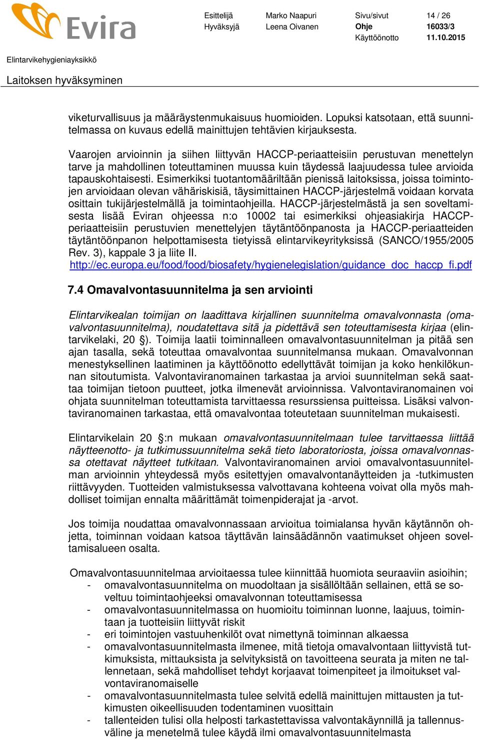 Esimerkiksi tuotantomääriltään pienissä laitoksissa, joissa toimintojen arvioidaan olevan vähäriskisiä, täysimittainen HACCP-järjestelmä voidaan korvata osittain tukijärjestelmällä ja