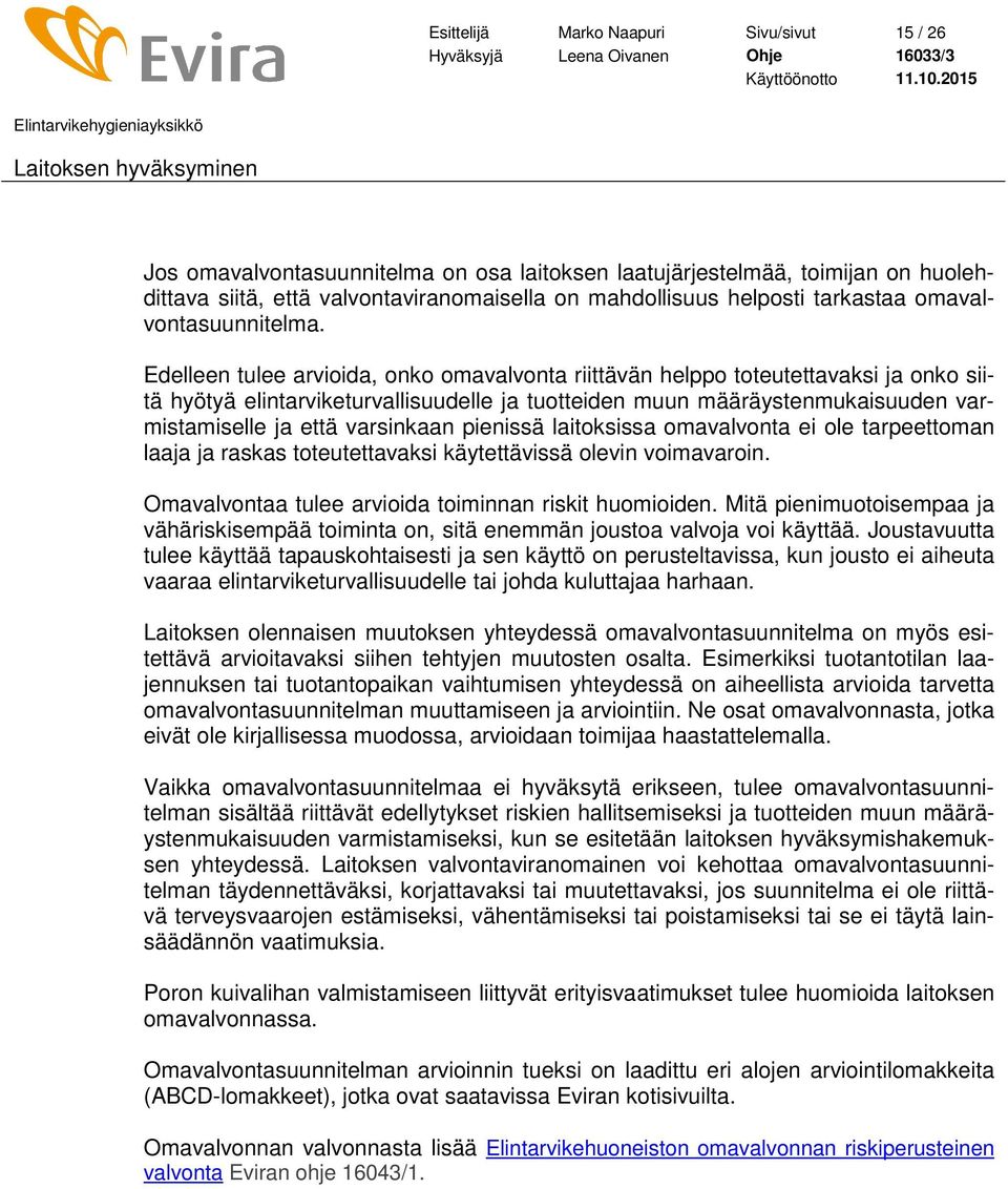 Edelleen tulee arvioida, onko omavalvonta riittävän helppo toteutettavaksi ja onko siitä hyötyä elintarviketurvallisuudelle ja tuotteiden muun määräystenmukaisuuden varmistamiselle ja että varsinkaan