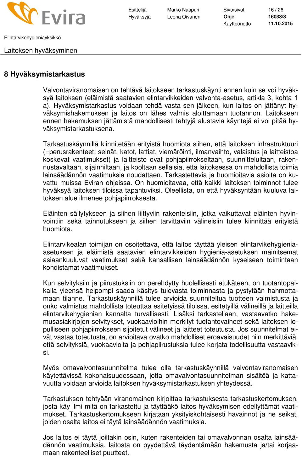 Laitokseen ennen hakemuksen jättämistä mahdollisesti tehtyjä alustavia käyntejä ei voi pitää hyväksymistarkastuksena.