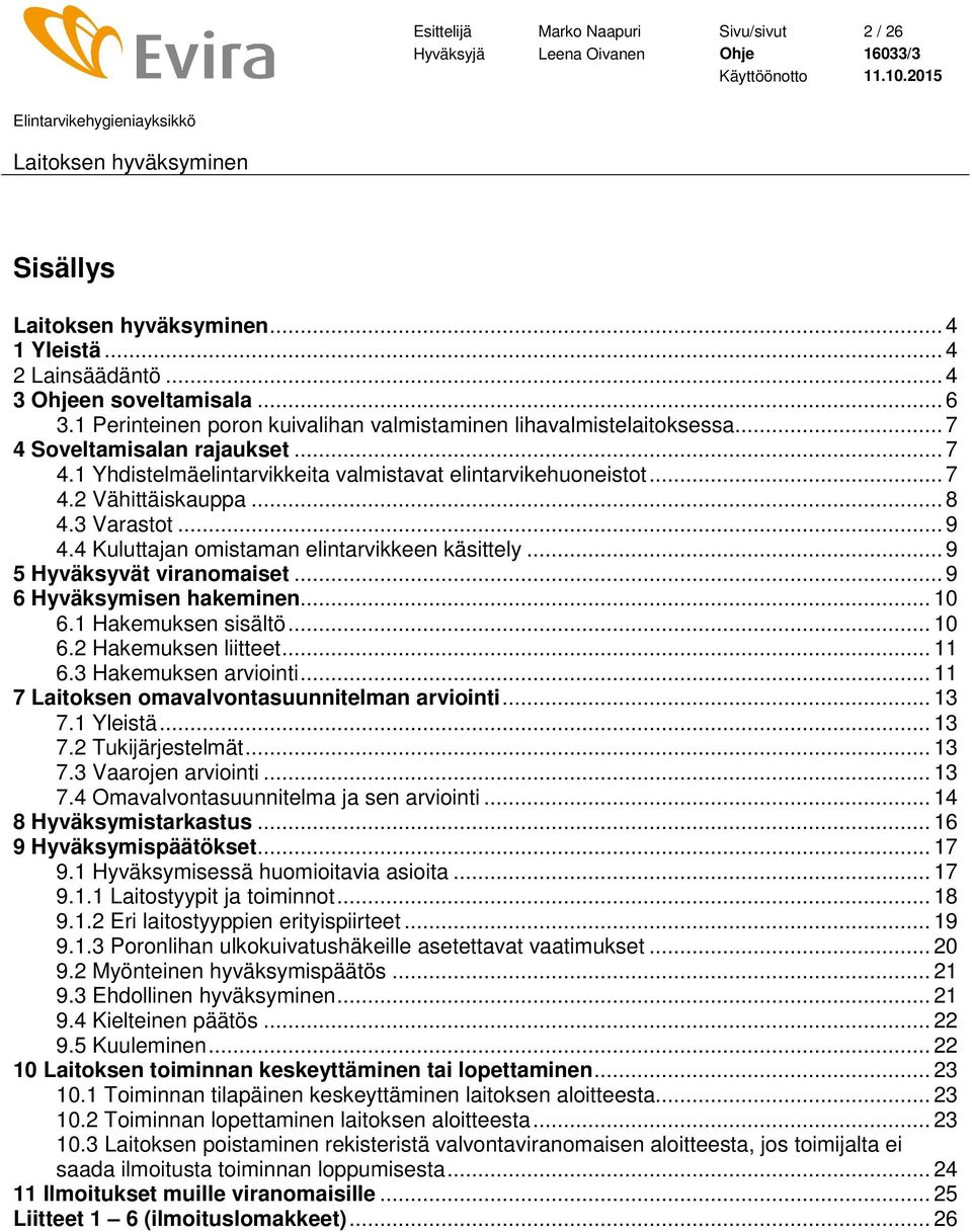 .. 9 5 Hyväksyvät viranomaiset... 9 6 Hyväksymisen hakeminen... 10 6.1 Hakemuksen sisältö... 10 6.2 Hakemuksen liitteet... 11 6.3 Hakemuksen arviointi.