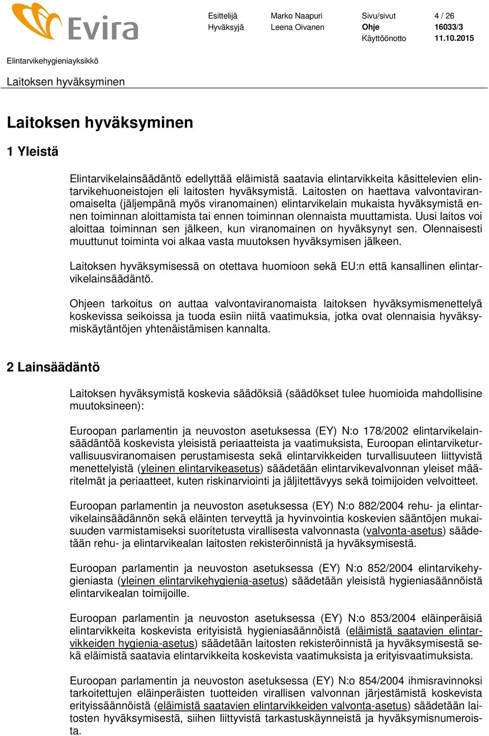 Uusi laitos voi aloittaa toiminnan sen jälkeen, kun viranomainen on hyväksynyt sen. Olennaisesti muuttunut toiminta voi alkaa vasta muutoksen hyväksymisen jälkeen.