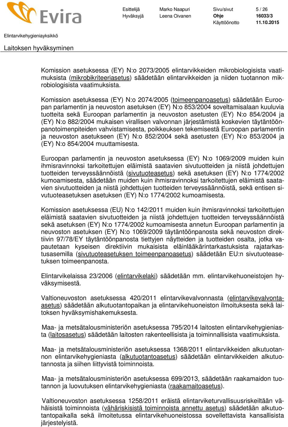 Komission asetuksessa (EY) N:o 2074/2005 (toimeenpanoasetus) säädetään Euroopan parlamentin ja neuvoston asetuksen (EY) N:o 853/2004 soveltamisalaan kuuluvia tuotteita sekä Euroopan parlamentin ja