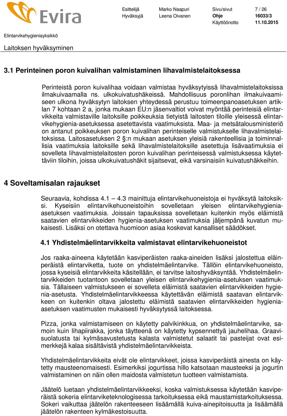 Mahdollisuus poronlihan ilmakuivaamiseen ulkona hyväksytyn laitoksen yhteydessä perustuu toimeenpanoasetuksen artiklan 7 kohtaan 2 a, jonka mukaan EU:n jäsenvaltiot voivat myöntää perinteisiä