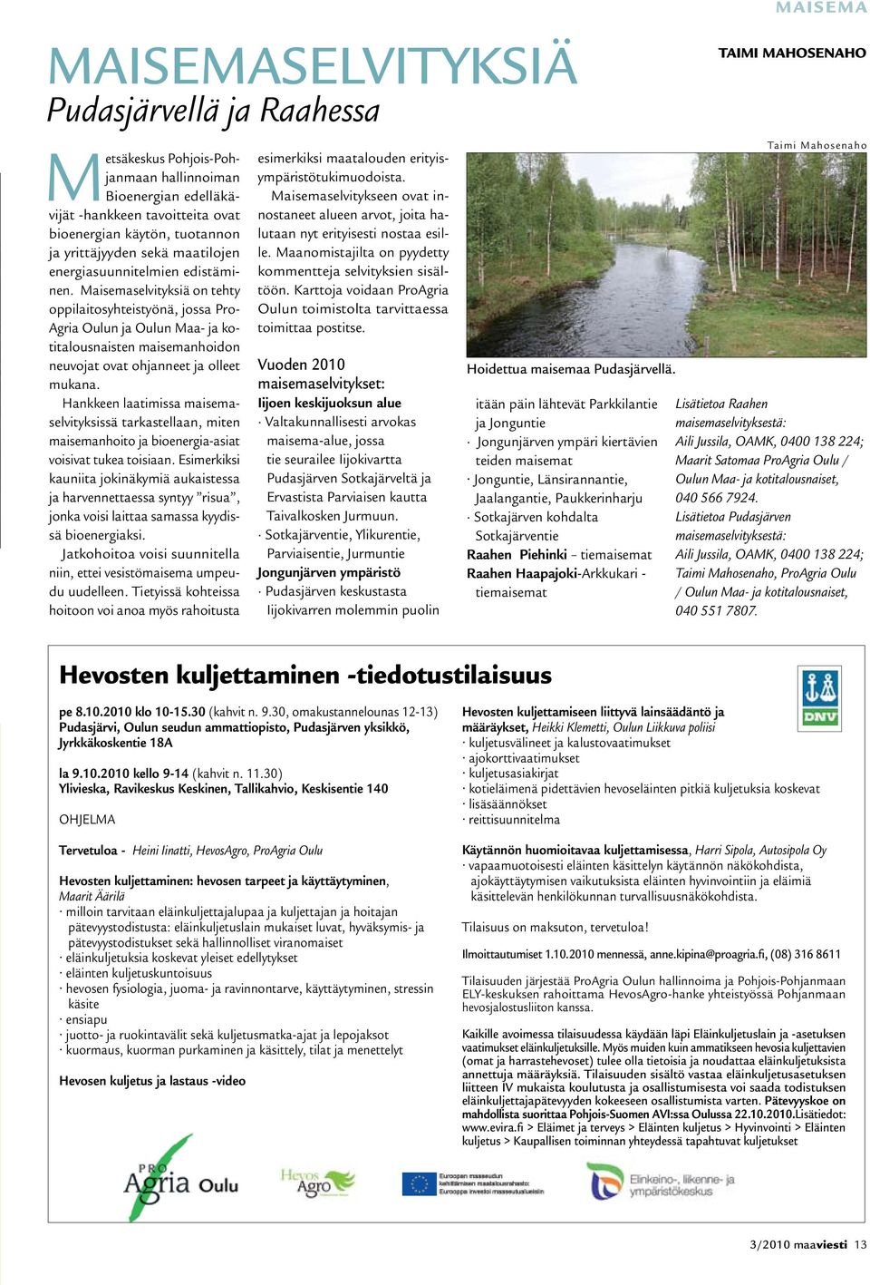 Maisemaselvityksiä on tehty oppilaitosyhteistyönä, jossa Pro- Agria Oulun ja Oulun Maa- ja kotitalousnaisten maisemanhoidon neuvojat ovat ohjanneet ja olleet mukana.