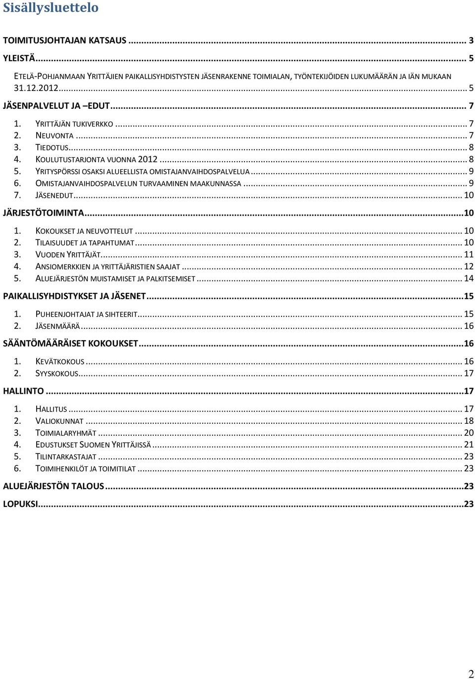 OMISTAJANVAIHDOSPALVELUN TURVAAMINEN MAAKUNNASSA... 9 7. JÄSENEDUT... 10 JÄRJESTÖTOIMINTA...10 1. KOKOUKSET JA NEUVOTTELUT... 10 2. TILAISUUDET JA TAPAHTUMAT... 10 3. VUODEN YRITTÄJÄT... 11 4.