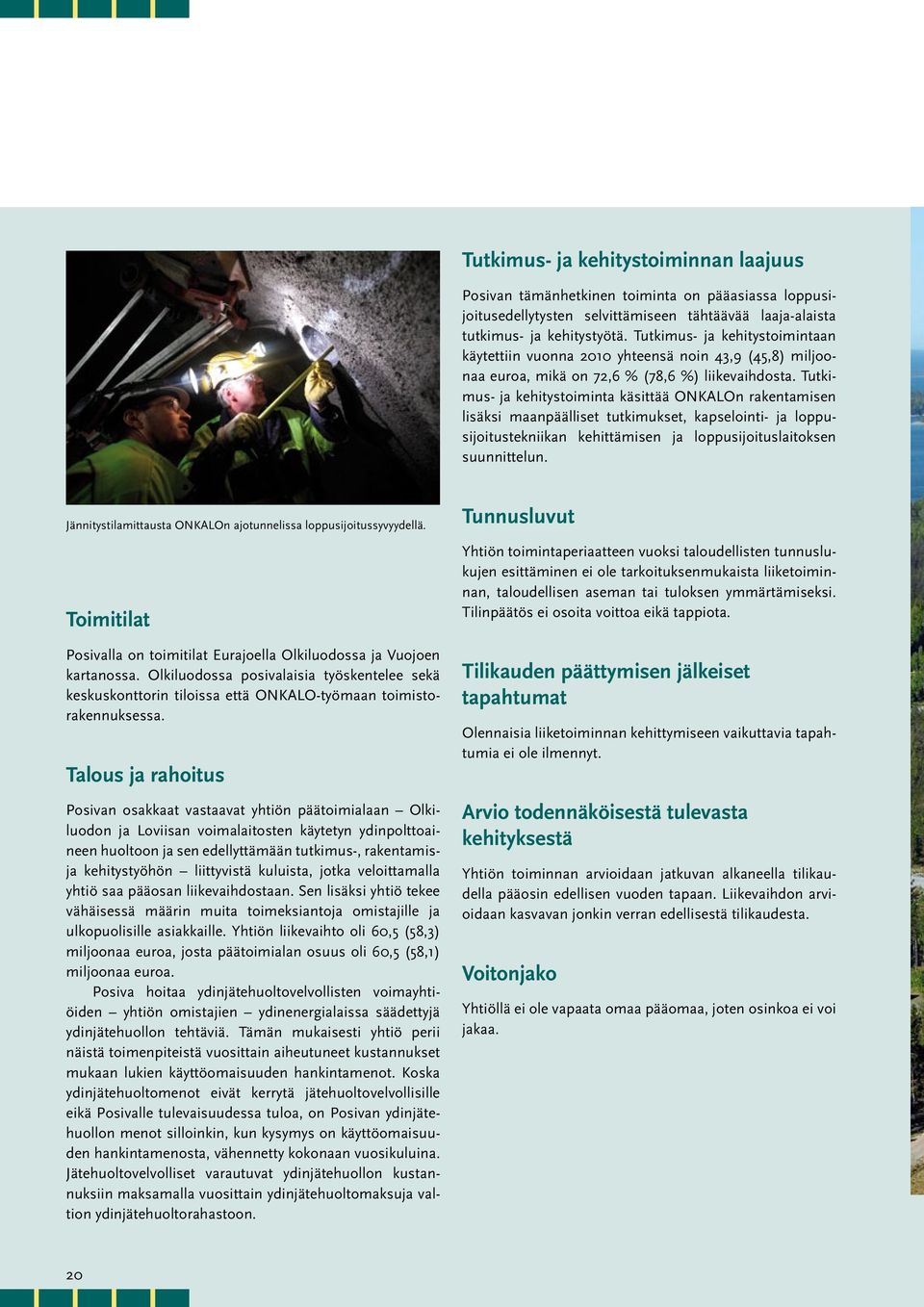 Tutkimus- ja kehitystoiminta käsittää ONKALOn rakentamisen lisäksi maanpäälliset tutkimukset, kapselointi- ja loppusijoitustekniikan kehittämisen ja loppusijoituslaitoksen suunnittelun.