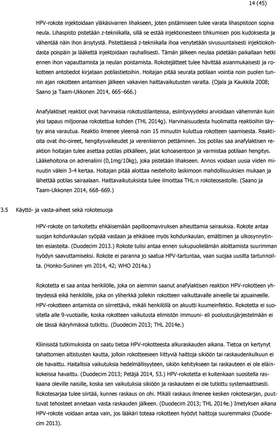 Pistettäessä z-tekniikalla ihoa venytetään sivusuuntaisesti injektiokohdasta poispäin ja lääkettä injektoidaan rauhallisesti.