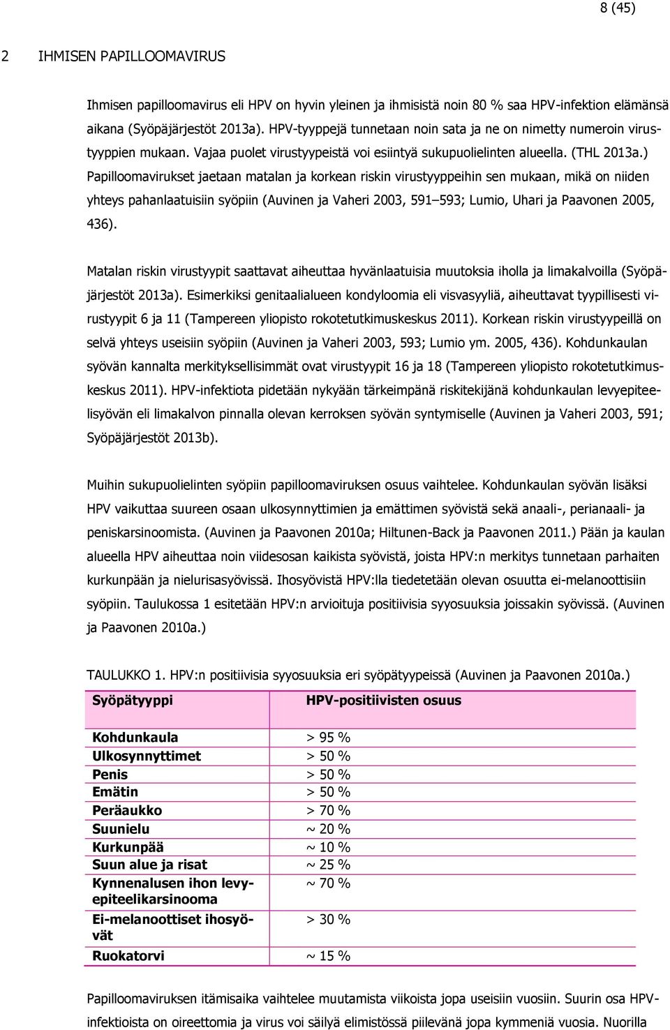 ) Papilloomavirukset jaetaan matalan ja korkean riskin virustyyppeihin sen mukaan, mikä on niiden yhteys pahanlaatuisiin syöpiin (Auvinen ja Vaheri 2003, 591 593; Lumio, Uhari ja Paavonen 2005, 436).