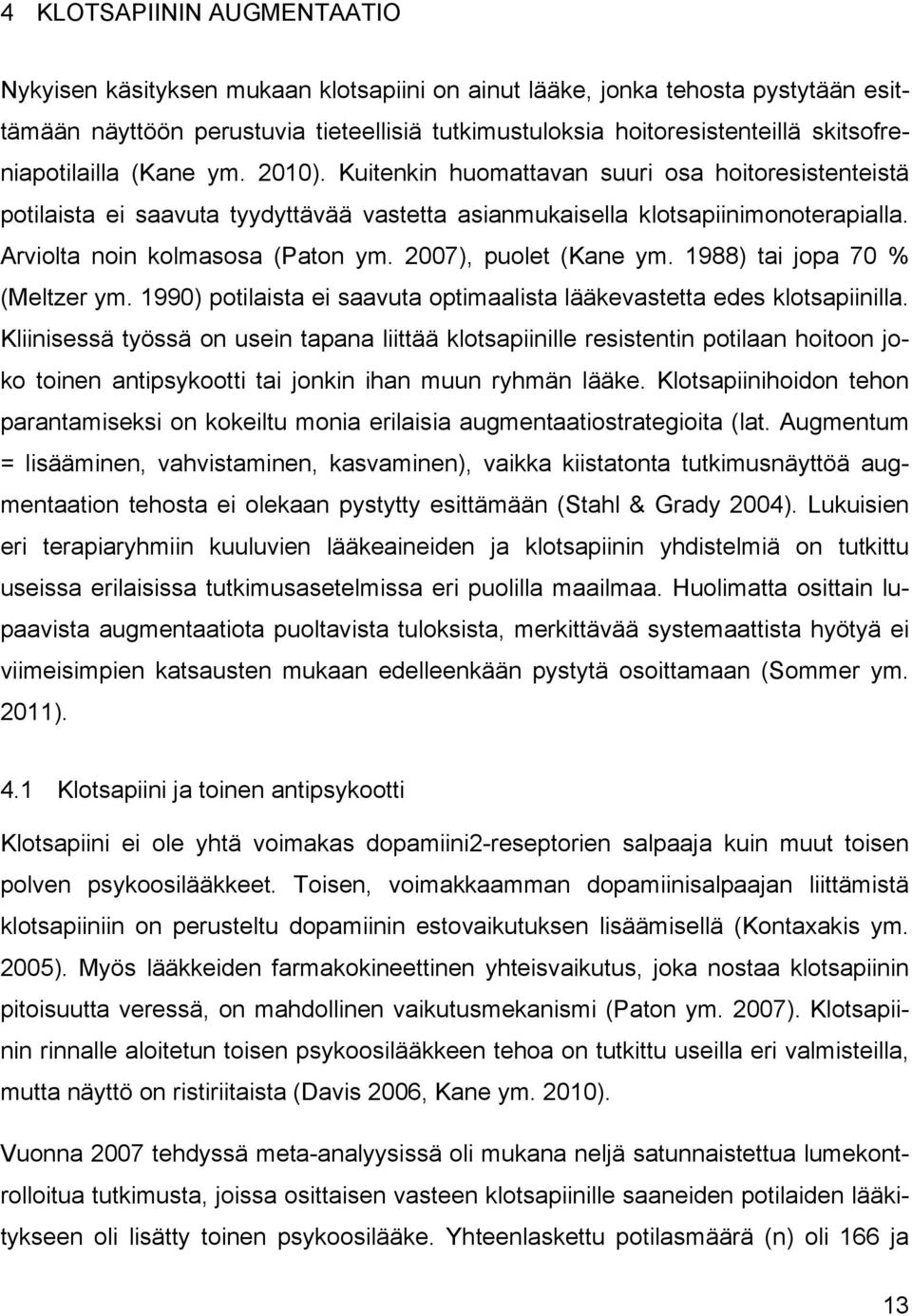 Arviolta noin kolmasosa (Paton ym. 2007), puolet (Kane ym. 1988) tai jopa 70 % (Meltzer ym. 1990) potilaista ei saavuta optimaalista lääkevastetta edes klotsapiinilla.