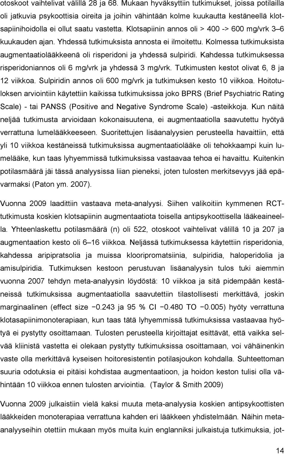 Klotsapiinin annos oli > 400 -> 600 mg/vrk 3 6 kuukauden ajan. Yhdessä tutkimuksista annosta ei ilmoitettu. Kolmessa tutkimuksista augmentaatiolääkkeenä oli risperidoni ja yhdessä sulpiridi.