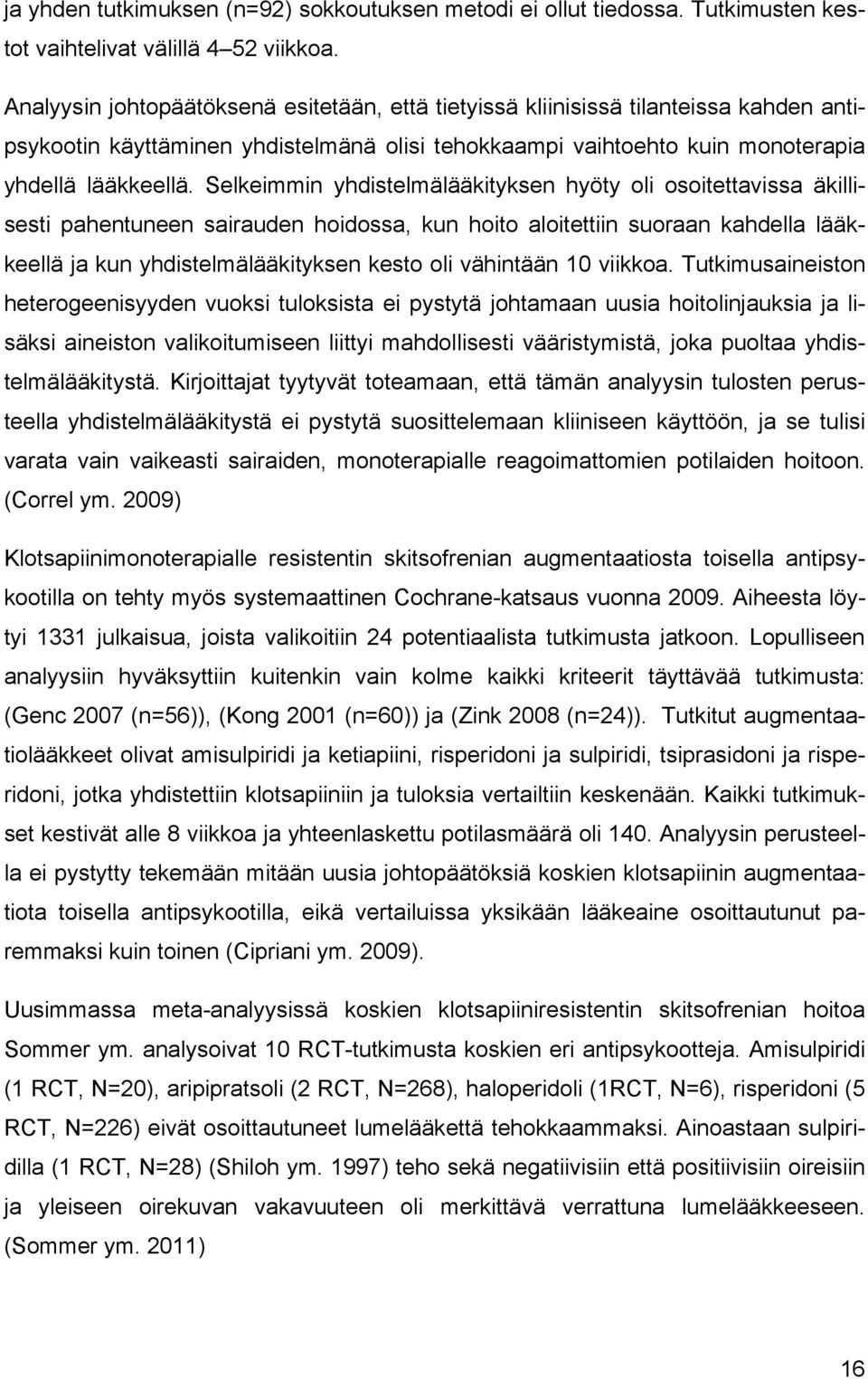 Selkeimmin yhdistelmälääkityksen hyöty oli osoitettavissa äkillisesti pahentuneen sairauden hoidossa, kun hoito aloitettiin suoraan kahdella lääkkeellä ja kun yhdistelmälääkityksen kesto oli