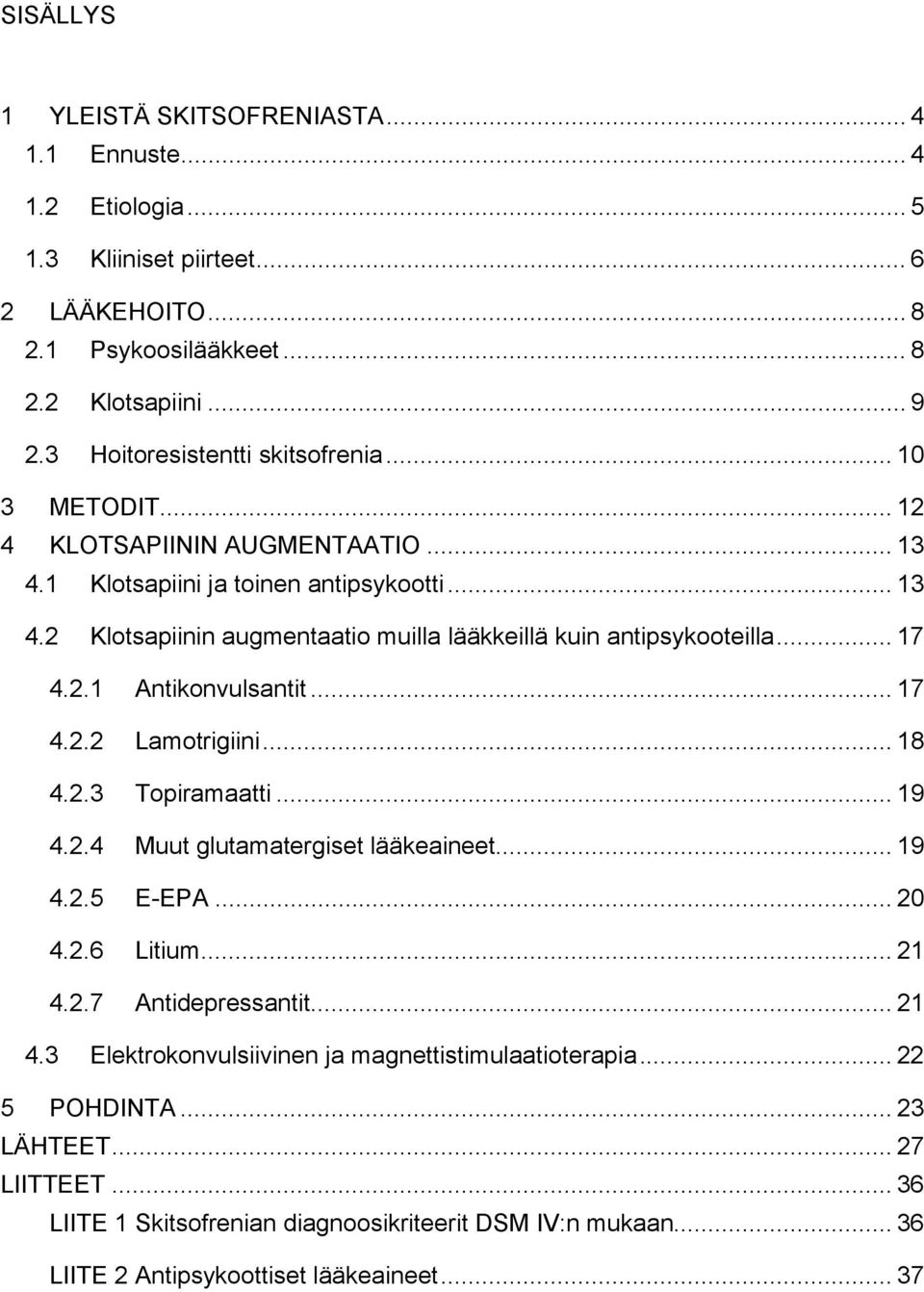 .. 17 4.2.1 Antikonvulsantit... 17 4.2.2 Lamotrigiini... 18 4.2.3 Topiramaatti... 19 4.2.4 Muut glutamatergiset lääkeaineet... 19 4.2.5 E-EPA... 20 4.2.6 Litium... 21 4.