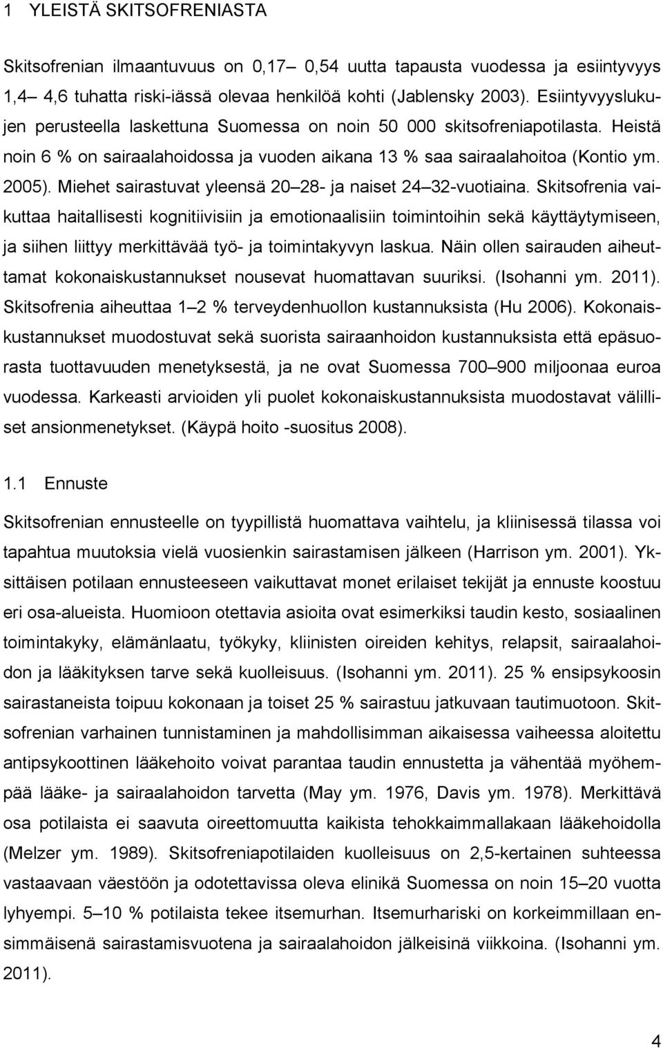 Miehet sairastuvat yleensä 20 28- ja naiset 24 32-vuotiaina.