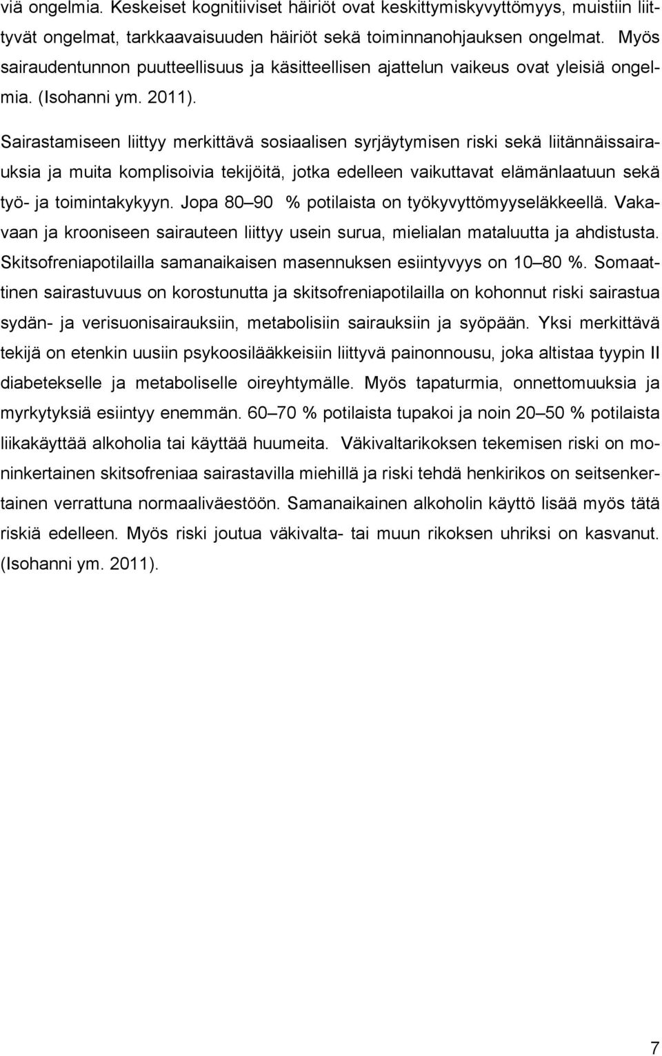 Sairastamiseen liittyy merkittävä sosiaalisen syrjäytymisen riski sekä liitännäissairauksia ja muita komplisoivia tekijöitä, jotka edelleen vaikuttavat elämänlaatuun sekä työ- ja toimintakykyyn.