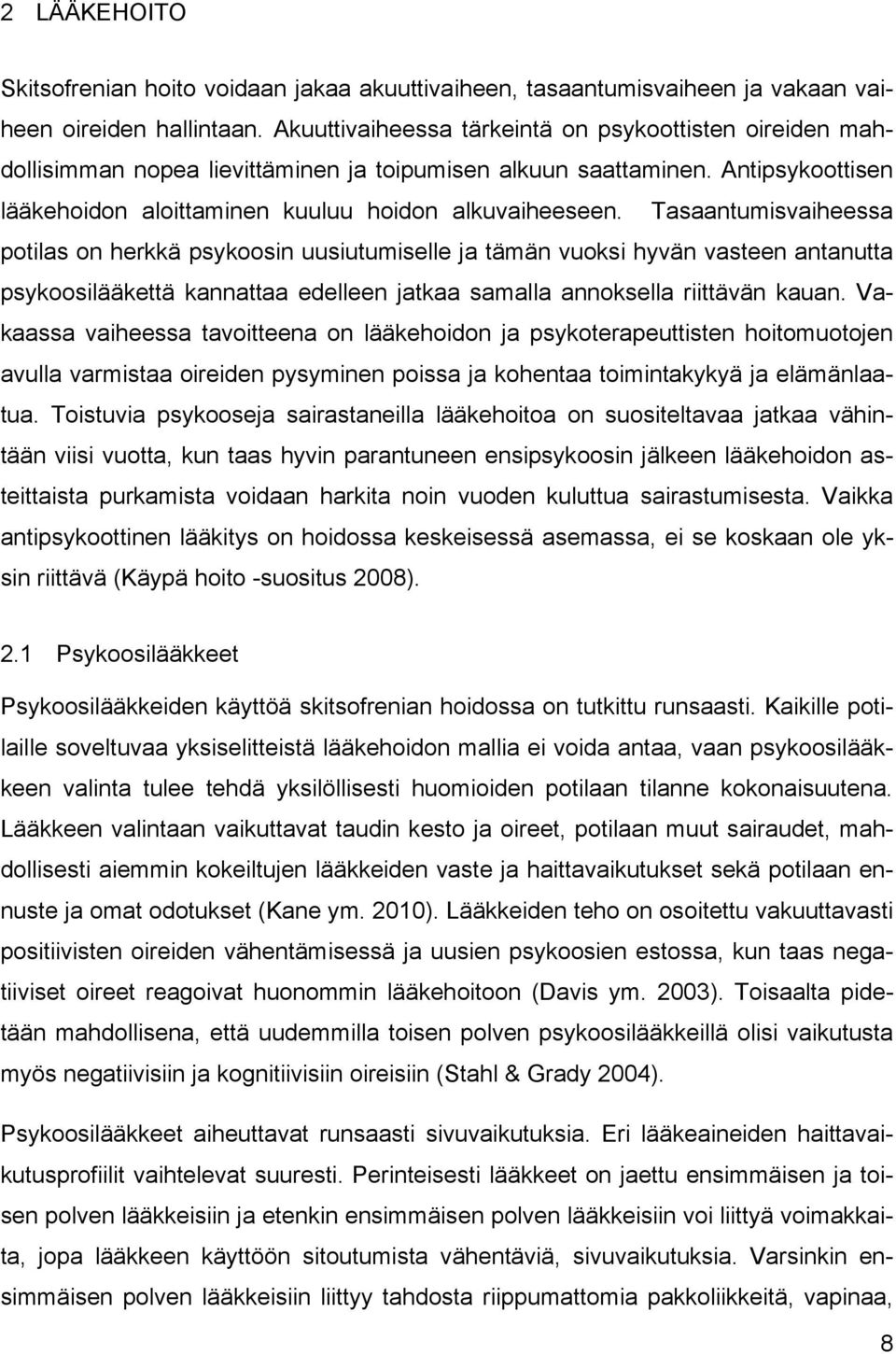 Tasaantumisvaiheessa potilas on herkkä psykoosin uusiutumiselle ja tämän vuoksi hyvän vasteen antanutta psykoosilääkettä kannattaa edelleen jatkaa samalla annoksella riittävän kauan.