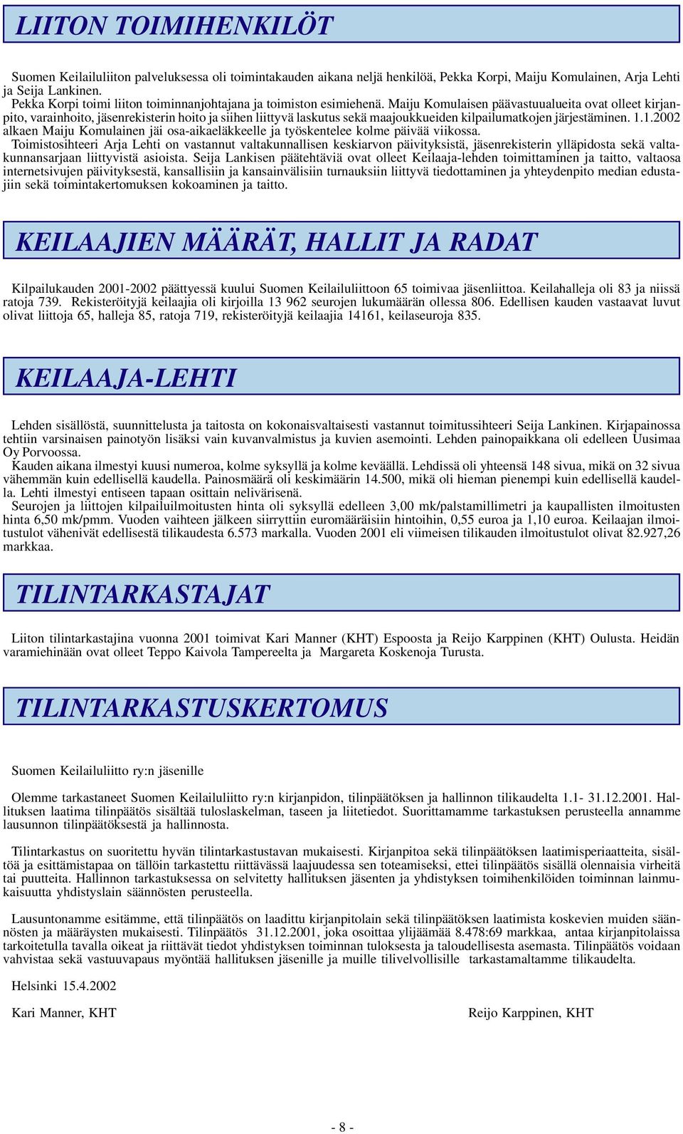 Maiju Komulaisen päävastuualueita ovat olleet kirjanpito, varainhoito, jäsenrekisterin hoito ja siihen liittyvä laskutus sekä maajoukkueiden kilpailumatkojen järjestäminen. 1.