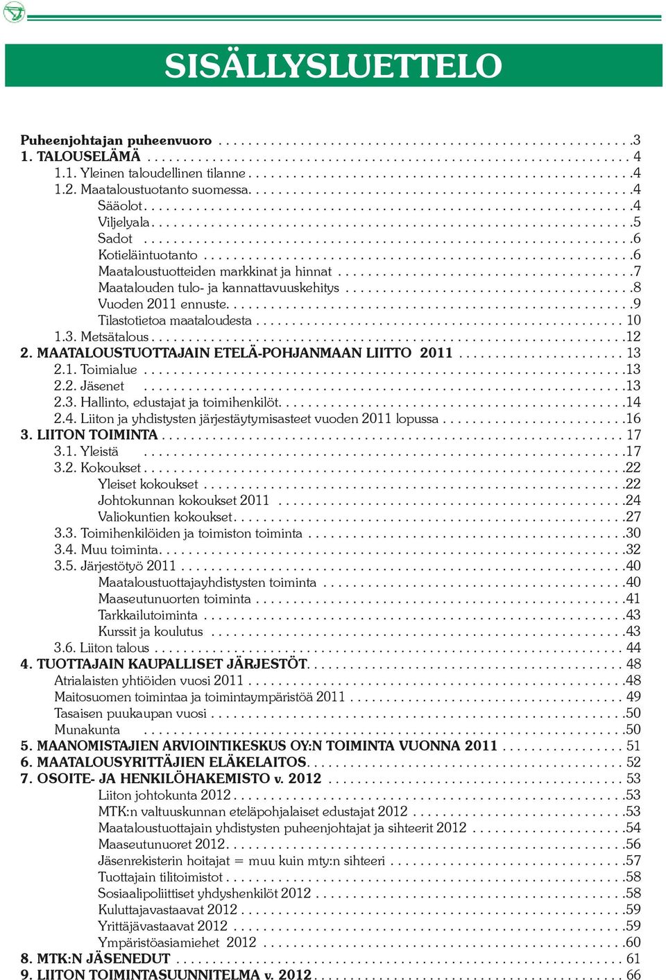 .. 12 2. MAATALOUSTUOTTAJAIN ETELÄ-POHJANMAAN LIITTO 2011...13 2.1. Toimialue... 13 2.2. Jäsenet... 13 2.3. Hallinto, edustajat ja toimihenkilöt.... 14 