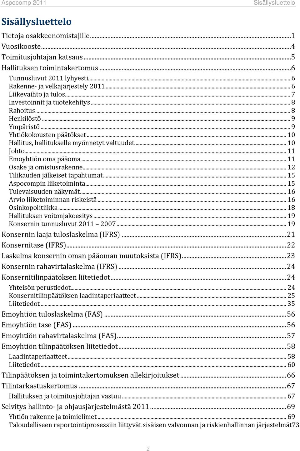 .. 10 Hallitus, hallitukselle myönnetyt valtuudet... 10 Johto... 11 Emoyhtiön oma pääoma... 11 Osake ja omistusrakenne... 12 Tilikauden jälkeiset tapahtumat... 15 Aspocompin liiketoiminta.