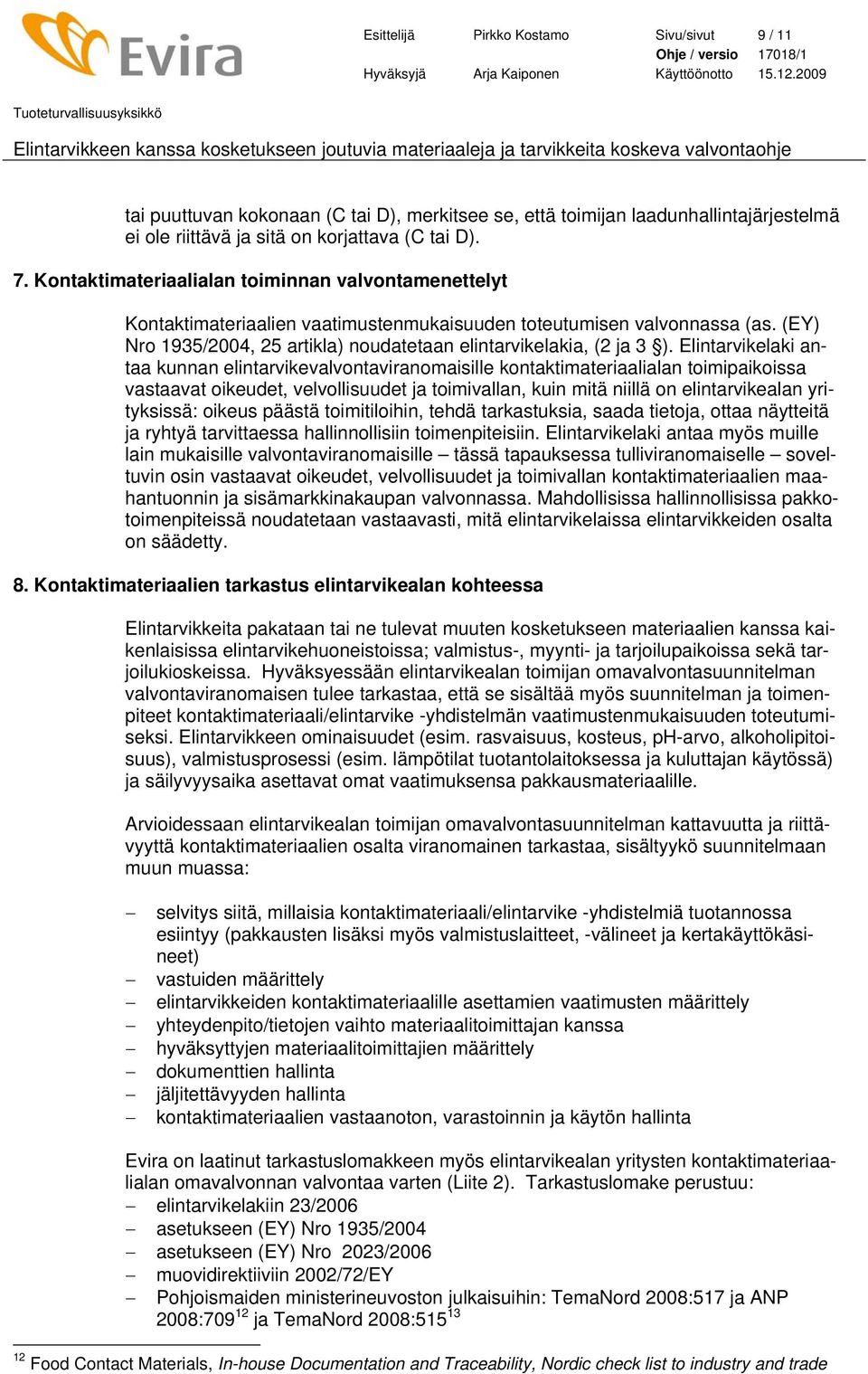 Elintarvikelaki antaa kunnan elintarvikevalvontaviranomaisille kontaktimateriaalialan toimipaikoissa vastaavat oikeudet, velvollisuudet ja toimivallan, kuin mitä niillä on elintarvikealan