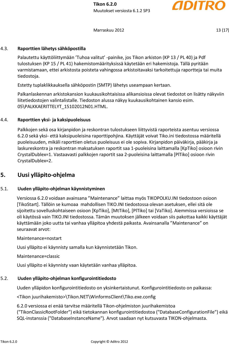 Raporttien lähetys sähköpostilla Palautettu käyttöliittymään Tuhoa valitut -painike, jos Tikon arkiston (KP 13 / PL 40) ja Pdf tulostuksen (KP 15 / PL 41) hakemistomäärityksissä käytetään eri