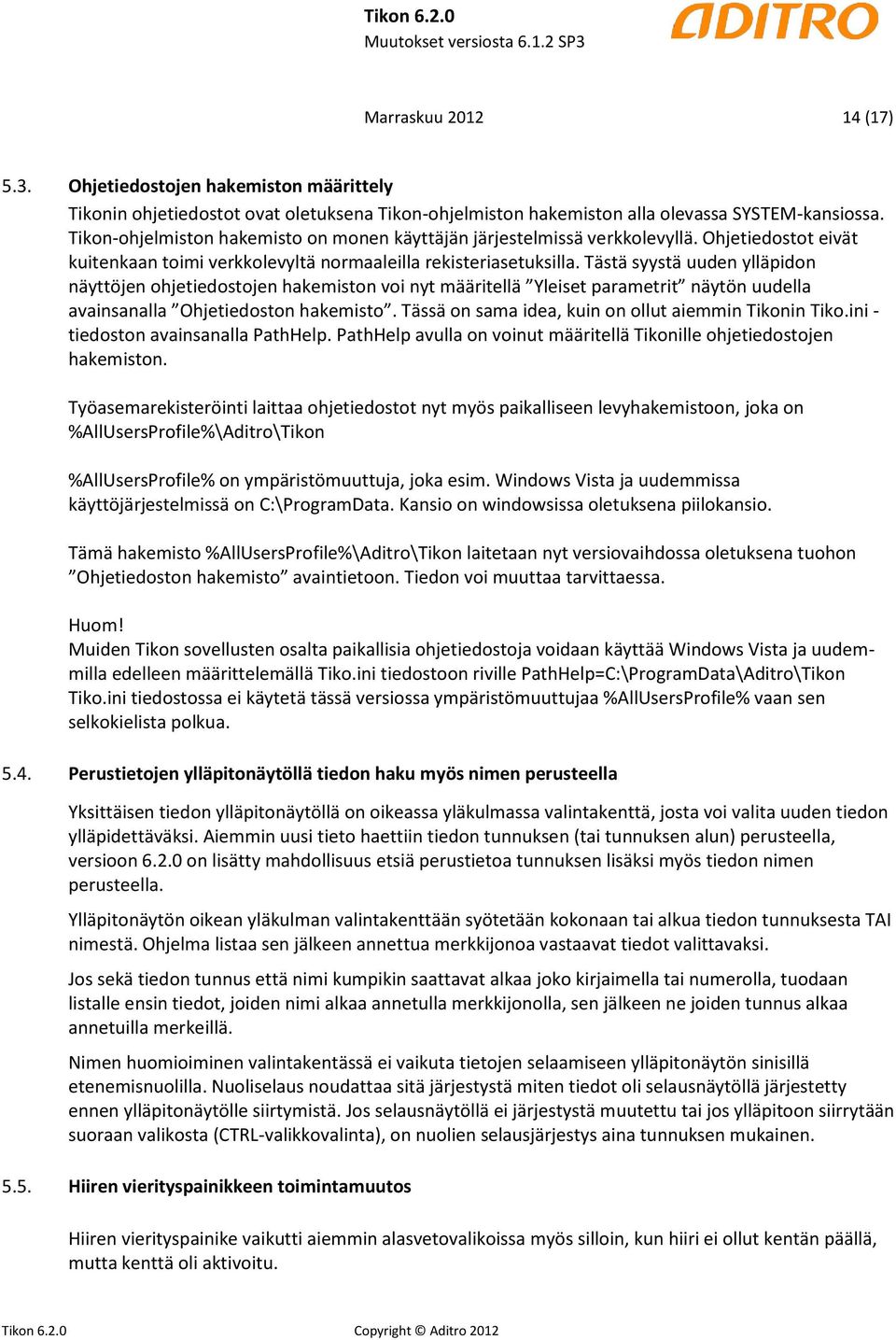 Tästä syystä uuden ylläpidon näyttöjen ohjetiedostojen hakemiston voi nyt määritellä Yleiset parametrit näytön uudella avainsanalla Ohjetiedoston hakemisto.