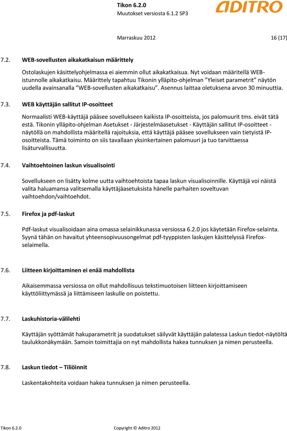 minuuttia. 7.3. WEB käyttäjän sallitut IP-osoitteet Normaalisti WEB-käyttäjä pääsee sovellukseen kaikista IP-osoitteista, jos palomuurit tms. eivät tätä estä.