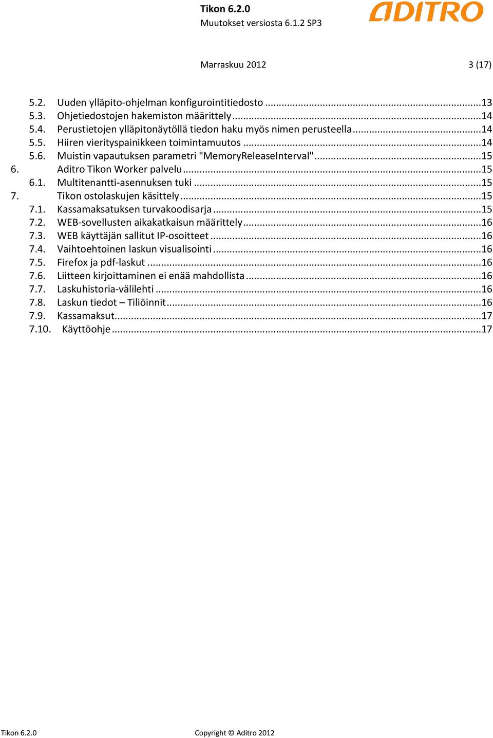 .. 15 7. Tikon ostolaskujen käsittely... 15 7.1. Kassamaksatuksen turvakoodisarja... 15 7.2. WEB-sovellusten aikakatkaisun määrittely... 16 7.3. WEB käyttäjän sallitut IP-osoitteet... 16 7.4.