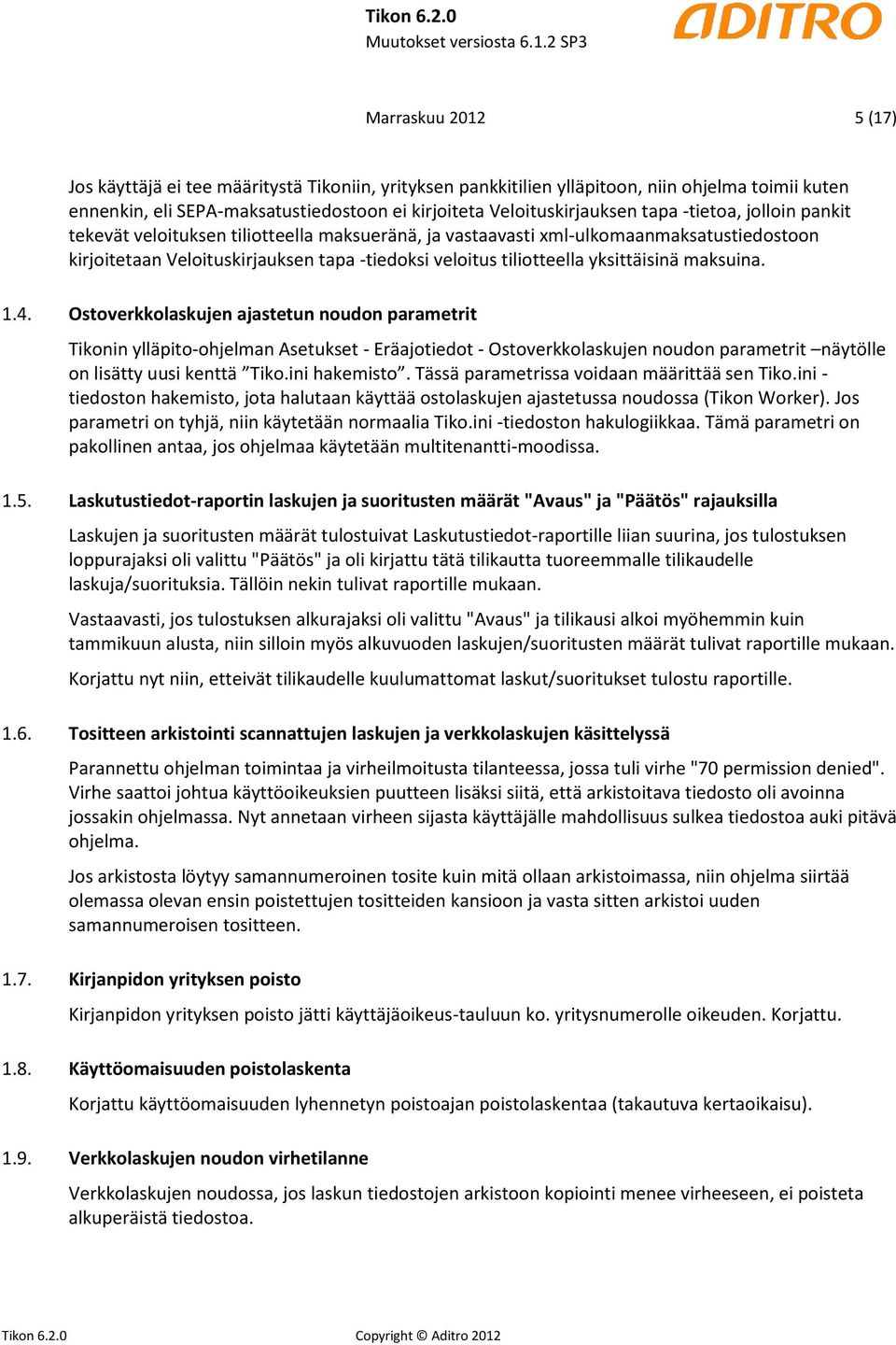 maksuina. 1.4. Ostoverkkolaskujen ajastetun noudon parametrit Tikonin ylläpito-ohjelman Asetukset - Eräajotiedot - Ostoverkkolaskujen noudon parametrit näytölle on lisätty uusi kenttä Tiko.