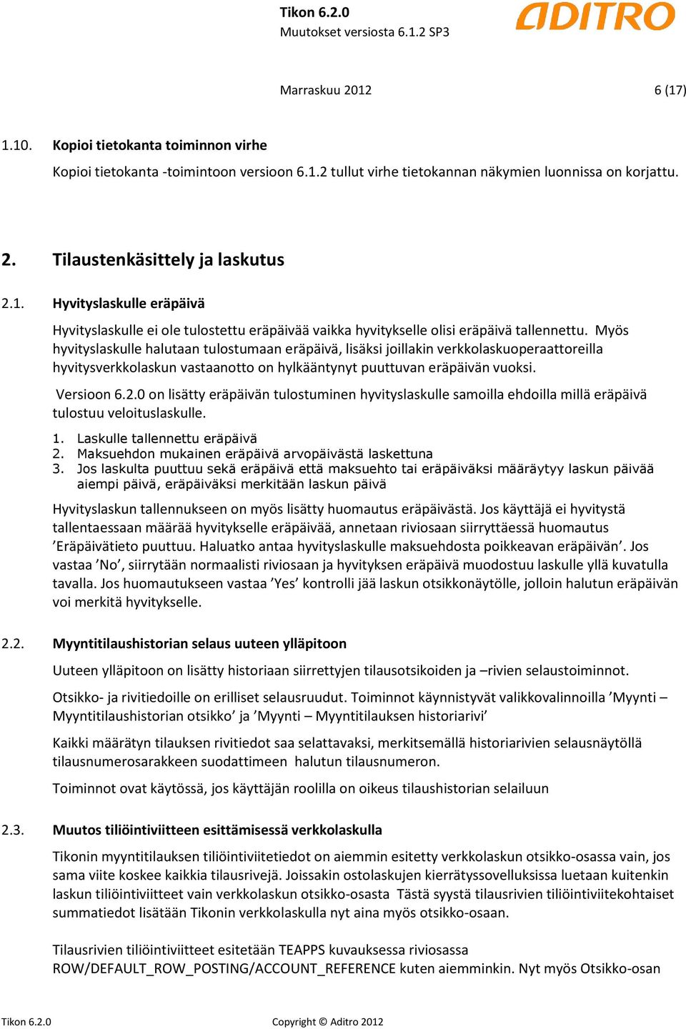 Myös hyvityslaskulle halutaan tulostumaan eräpäivä, lisäksi joillakin verkkolaskuoperaattoreilla hyvitysverkkolaskun vastaanotto on hylkääntynyt puuttuvan eräpäivän vuoksi. Versioon 6.2.