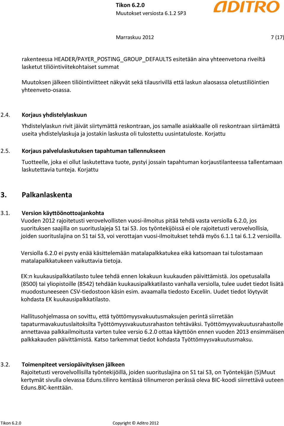 Korjaus yhdistelylaskuun Yhdistelylaskun rivit jäivät siirtymättä reskontraan, jos samalle asiakkaalle oli reskontraan siirtämättä useita yhdistelylaskuja ja jostakin laskusta oli tulostettu