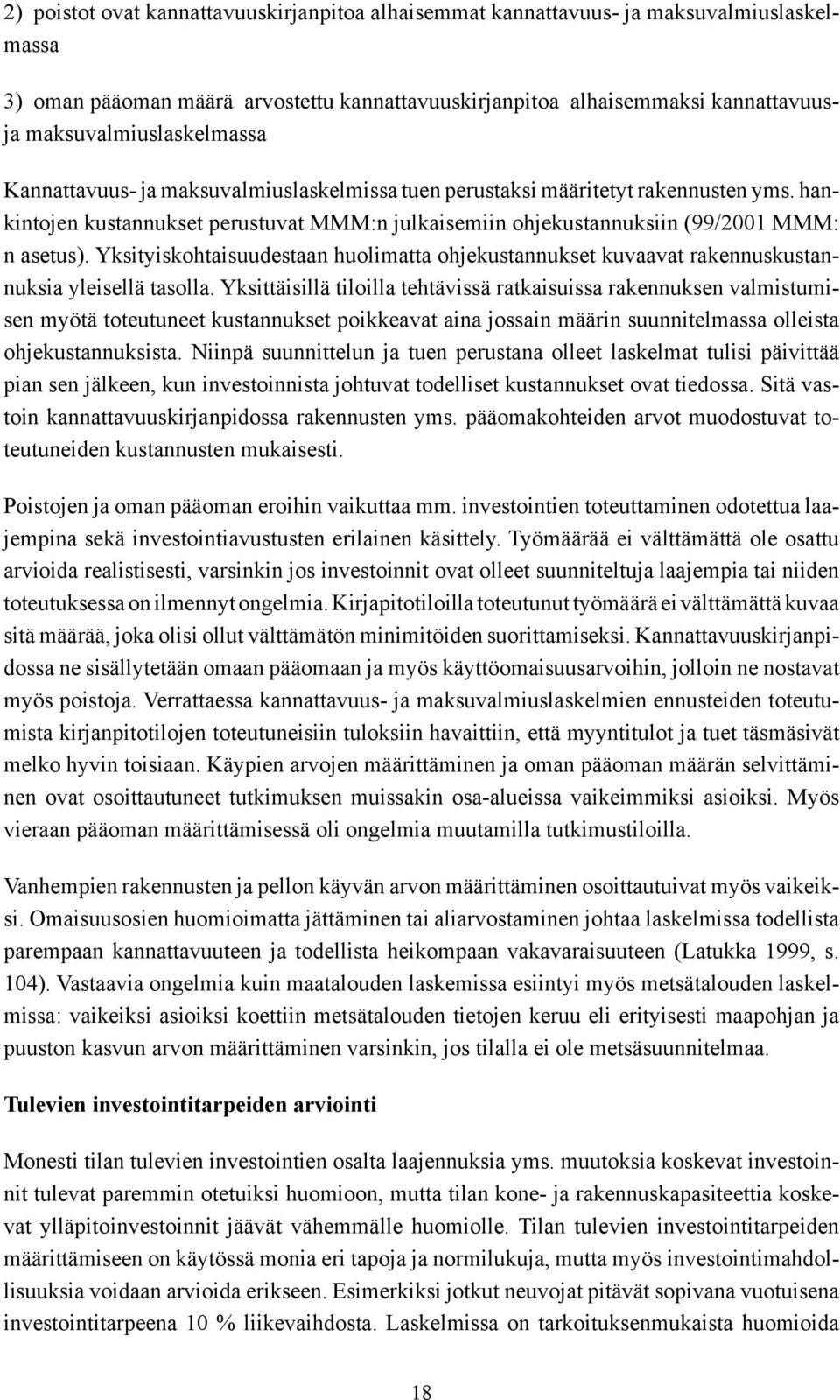 hankintojen kustannukset perustuvat MMM:n julkaisemiin ohjekustannuksiin (99/2001 MMM: n asetus). Yksityiskohtaisuudestaan huolimatta ohjekustannukset kuvaavat rakennuskustannuksia yleisellä tasolla.