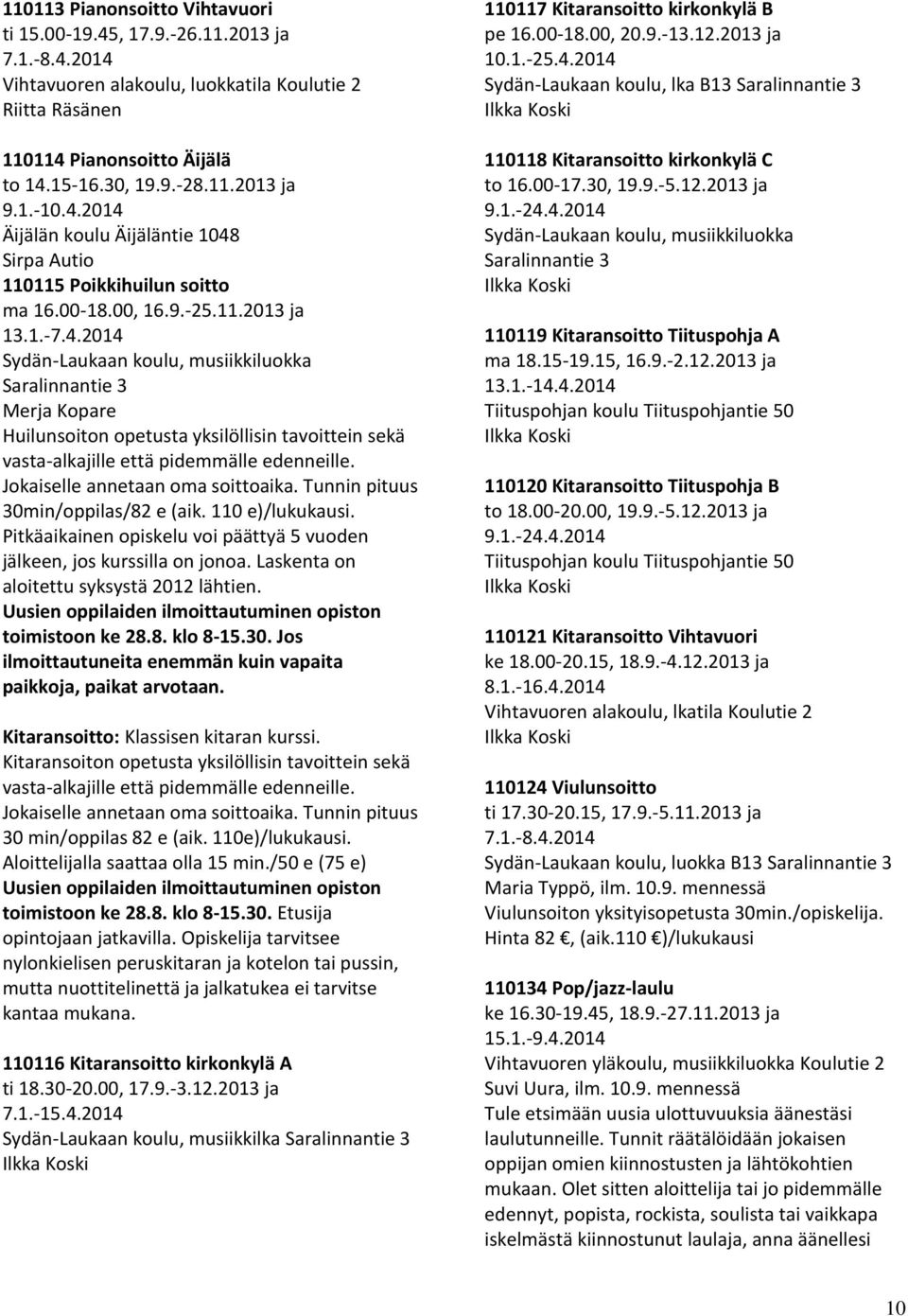 115 Poikkihuilun soitto ma 16.00-18.00, 16.9.-25.11.2013 ja Sydän-Laukaan koulu, musiikkiluokka Saralinnantie 3 Merja Kopare Huilunsoiton opetusta yksilöllisin tavoittein sekä vasta-alkajille että pidemmälle edenneille.