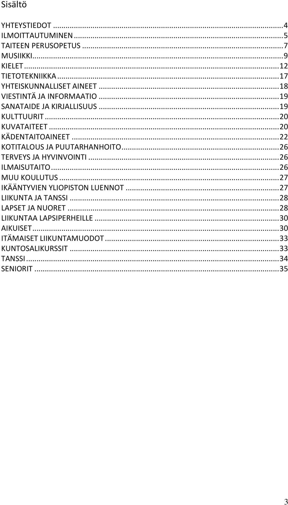 .. 22 KOTITALOUS JA PUUTARHANHOITO... 26 TERVEYS JA HYVINVOINTI... 26 ILMAISUTAITO... 26 MUU KOULUTUS... 27 IKÄÄNTYVIEN YLIOPISTON LUENNOT.