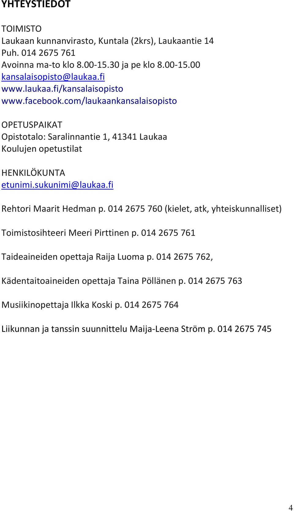 sukunimi@laukaa.fi Rehtori Maarit Hedman p. 014 2675 760 (kielet, atk, yhteiskunnalliset) Toimistosihteeri Meeri Pirttinen p.