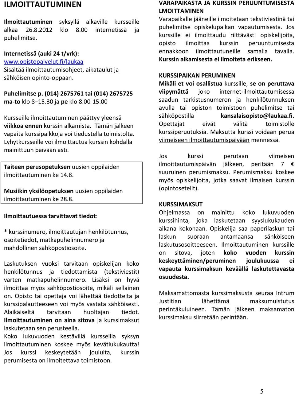 00 Kursseille ilmoittautuminen päättyy yleensä viikkoa ennen kurssin alkamista. Tämän jälkeen vapaita kurssipaikkoja voi tiedustella toimistolta.