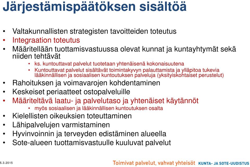 (yksityiskohtaiset perustelut) Rahoituksen ja voimavarojen kohdentaminen Keskeiset periaatteet ostopalveluille Määriteltävä laatu- ja palvelutaso ja yhtenäiset käytännöt myös sosiaalisen ja