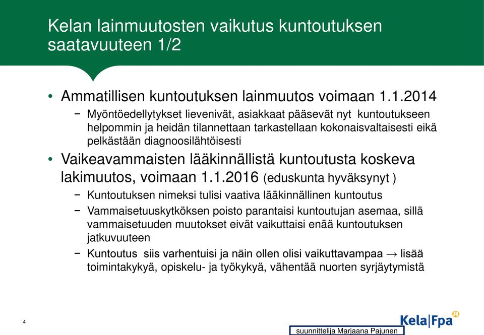 1.2014 Myöntöedellytykset lievenivät, asiakkaat pääsevät nyt kuntoutukseen helpommin ja heidän tilannettaan tarkastellaan kokonaisvaltaisesti eikä pelkästään diagnoosilähtöisesti