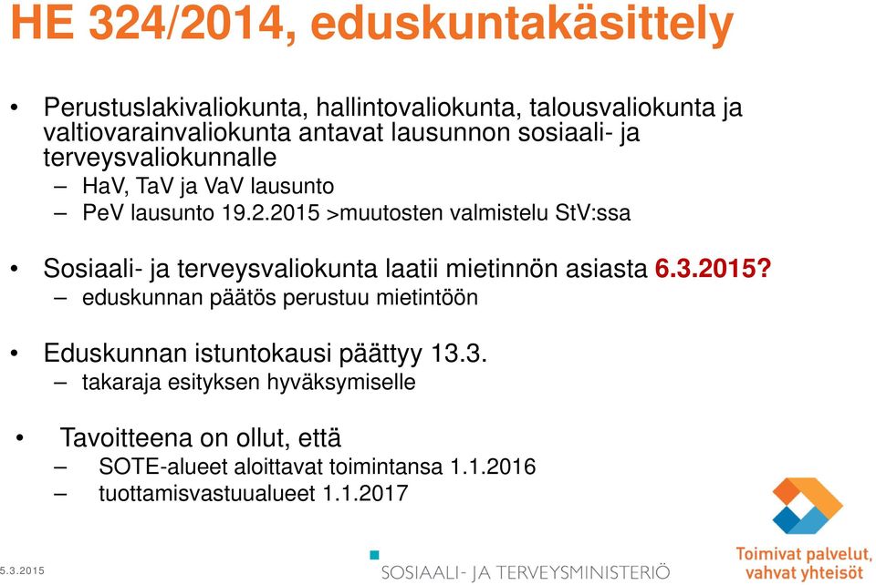 2015 >muutosten valmistelu StV:ssa Sosiaali- ja terveysvaliokunta laatii mietinnön asiasta 6.3.2015? eduskunnan päätös perustuu mietintöön Eduskunnan istuntokausi päättyy 13.