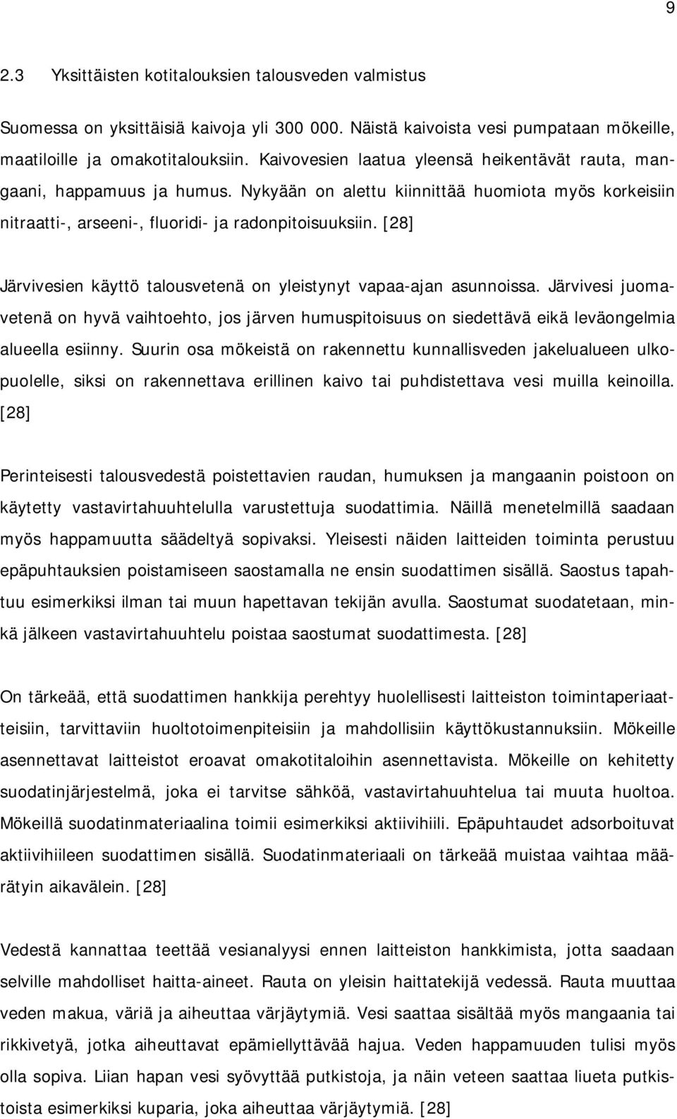 [28] Järvivesien käyttö talousvetenä on yleistynyt vapaa-ajan asunnoissa. Järvivesi juomavetenä on hyvä vaihtoehto, jos järven humuspitoisuus on siedettävä eikä leväongelmia alueella esiinny.