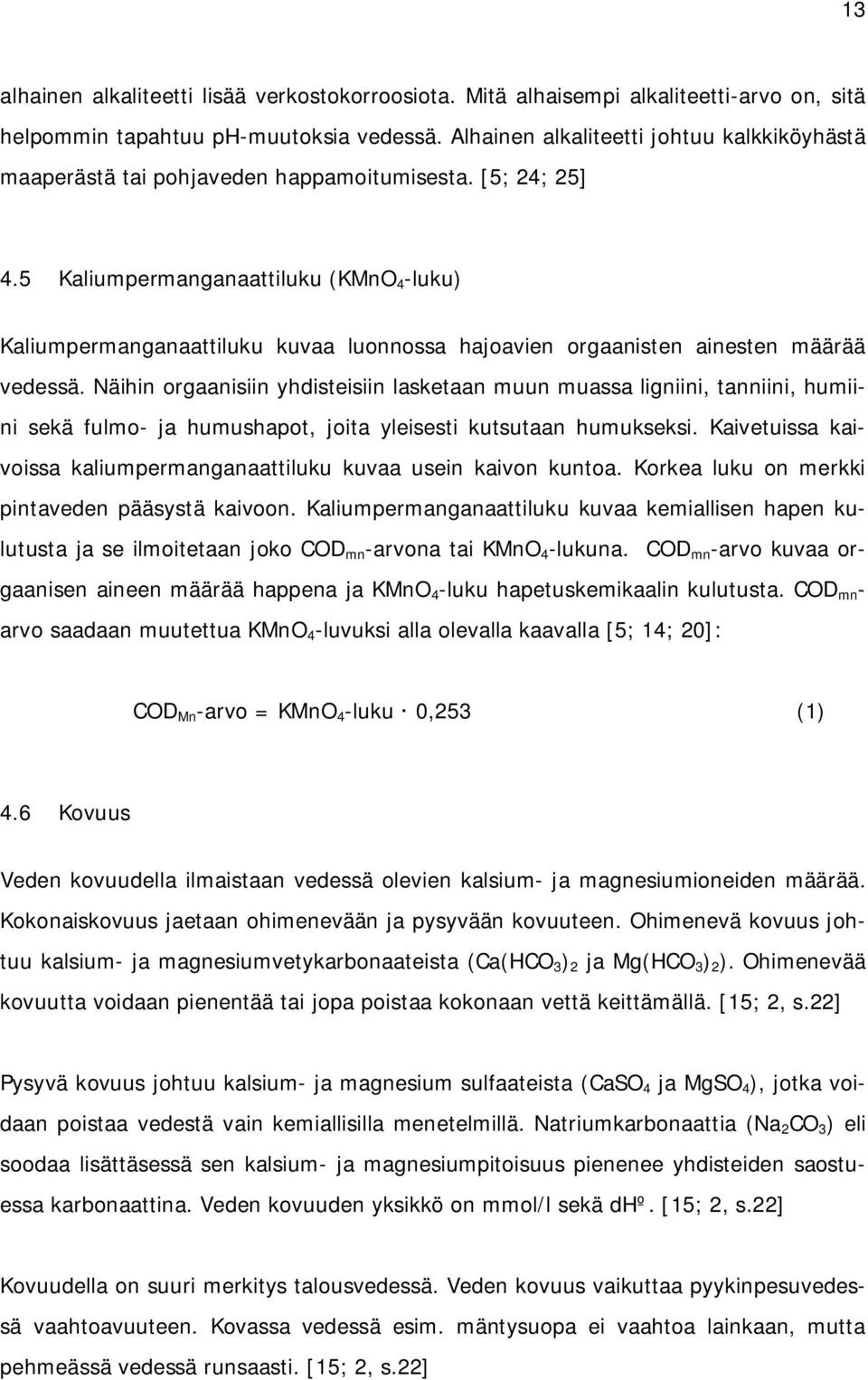 5 Kaliumpermanganaattiluku (KMnO 4 -luku) Kaliumpermanganaattiluku kuvaa luonnossa hajoavien orgaanisten ainesten määrää vedessä.